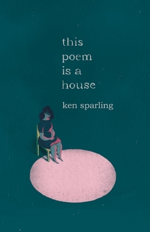 This Poem Is a House by Ken Sparling