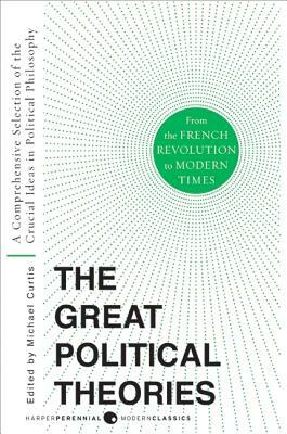 Great Political Theories V.2: A Comprehensive Selection of the Crucial Ideas in Political Philosophy from the French Revolution to Modern Times by M. Curtis, Michael Curtis