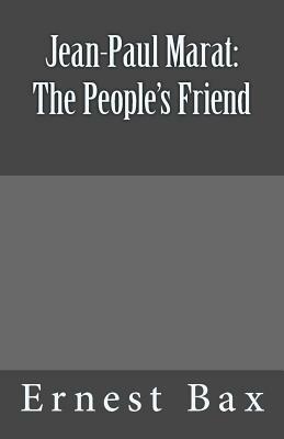 Jean-Paul Marat: The People's Friend by Ernest Belfort Bax