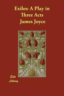 Exiles: A Play in Three Acts by James Joyce