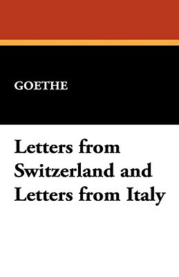 Letters from Switzerland and Letters from Italy by Johann Wolfgang von Goethe