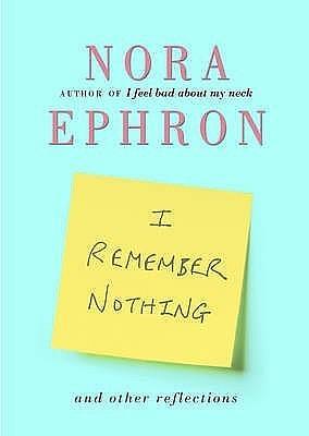 I Remember Nothing and Other Reflections by Nora Ephron (Author), Nora Ephron (Author)