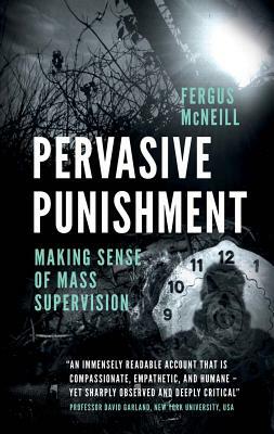 Pervasive Punishment: Making Sense of Mass Supervision by Fergus McNeill