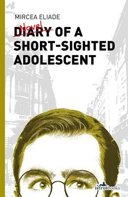 Diary of a Short-Sighted Adolescent by Mircea Eliade