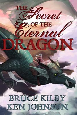 The Secret of the Eternal Dragon by Ken Johnson, Bruce Kilby