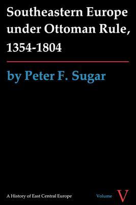 Southeastern Europe under Ottoman Rule, 1354-1804 by Peter F. Sugar