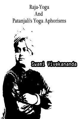 Raja-Yoga And Patanjali's Yoga Aphorisms by Swami Vivekananda