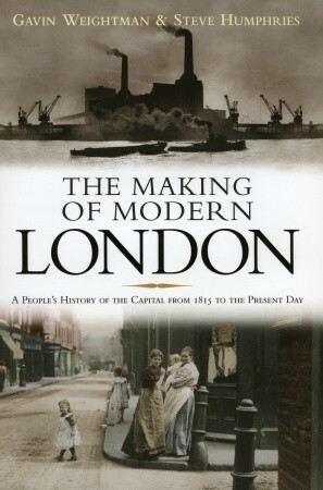 The Making of Modern London by Joanna Mack, Steve Humphries, Gavin Weightman, John Taylor