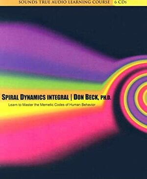 Spiral Dynamics Integral: Learn to Master the Memetic Codes of Human Behavior by Don Edward Beck
