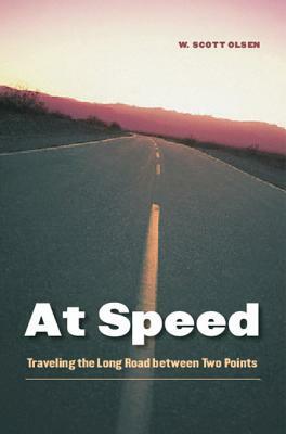 At Speed: Traveling the Long Road between Two Points by W. Scott Olsen