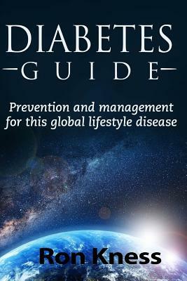 Diabetes Guide: Prevention and Management for This Global Lifestyle Disease by Ron Kness