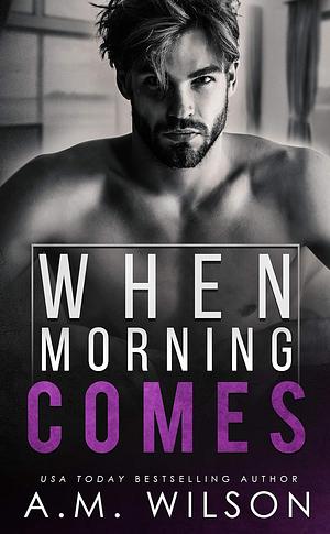 When Morning Comes by A.M. Wilson