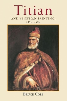 Titian and Venetian Painting, 1450-1590 by Bruce Cole