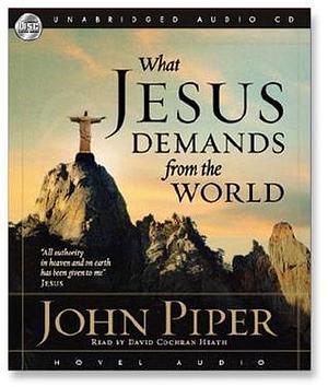 What Jesus Demands from the World - MP3 by Piper, Piper, David Cochran Heath