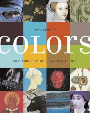 Colors: What They Mean and How to Make Them by Anne Varichon