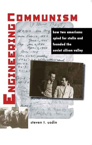Engineering Communism: How Two Americans Spied for Stalin and Founded the Soviet Silicon Valley by Steven T. Usdin