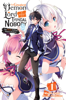 The Greatest Demon Lord Is Reborn as a Typical Nobody, Vol. 1 (Light Novel): The Myth-Killing Honor Student by Myojin Katou