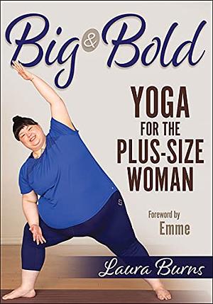 Big & Bold: Yoga for the Plus-Size Woman by Laura Burns, Laura Burns