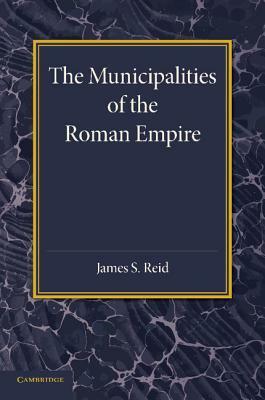 The Municipalities of the Roman Empire by James S. Reid