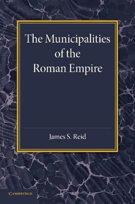 The Municipalities of the Roman Empire by James S. Reid