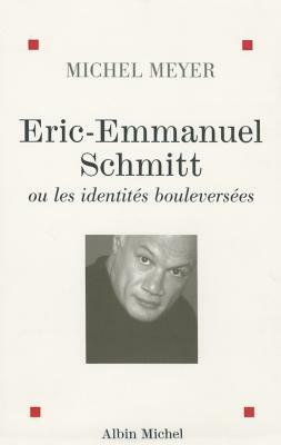 Eric-Emmanuel Schmitt Ou Les Identites Bouleversees by Michel Meyer