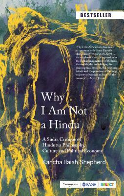 Why I Am Not a Hindu: A Sudra Critique of Hindutva Philosophy, Culture and Political Economy by Kancha Ilaiah Shepherd