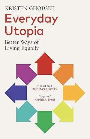 Everyday Utopia: Better Ways of Living Equally by Kristen R. Ghodsee, Kristen R. Ghodsee