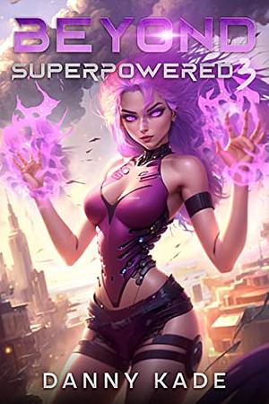 Beyond Superpowered 3 by Danny Kade