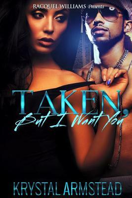 Taken, But I Want You by Krystal Armstead