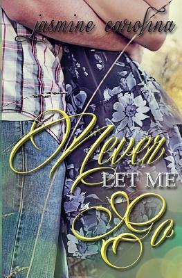 Never Let Me Go by Jasmine Carolina