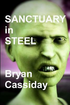 Sanctuary in Steel: A Zombie Thriller by Bryan Cassiday