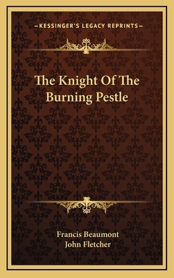 The Knight of the Burning Pestle by John Fletcher, Francis Beaumont