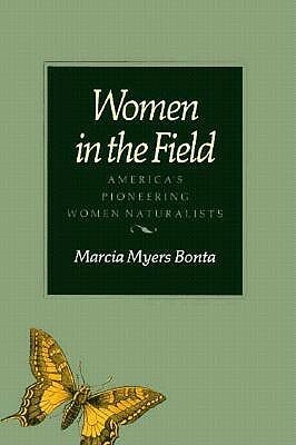 Women in the Field: America's Pioneering Women Naturalists by Marcia Bonta