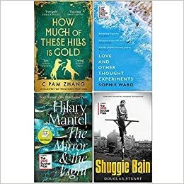 How Much of These Hills is Gold / Love and Other Thought Experiments / The Mirror and the Light / Shuggie Bain by Sophie Ward, Hilary Mantel, Douglas Stuart, C Pam Zhang