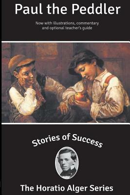 Stories of Success: Paul the Peddler (Illustrated) by Horatio Alger Jr.