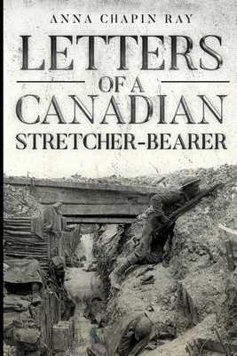 Letters of a Canadian Stretcher-Bearer by Anna Chapin Ray