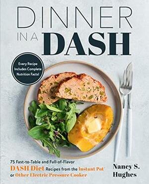 Dinner in a Dash: 75 Fast-To-Table and Full-Of-Flavor Dash Diet Recipes from the Instant Pot or Other Electric Pressure Cooker by Nancy S. Hughes