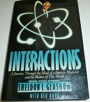 Interactions: A Journey Through the Mind of a Particle Physicist and the Matter of This World by Sheldon L. Glashow, Ben Bova