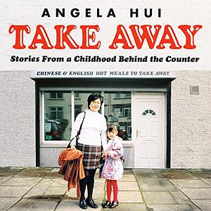 Takeaway: Stories From a Childhood Behind the Counter by Angela Hui