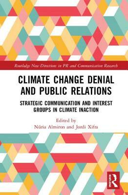 Climate Change Denial and Public Relations: Strategic Communication and Interest Groups in Climate Inaction by 