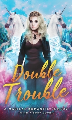 Double Trouble: A Magical Romantic Comedy (with a body count) by R.J. Blain