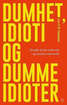 Dumhet, idioti og dumme idioter - hvorfor du bør tenke selv – og sammen med andre by Lars Fr.H. Svendsen