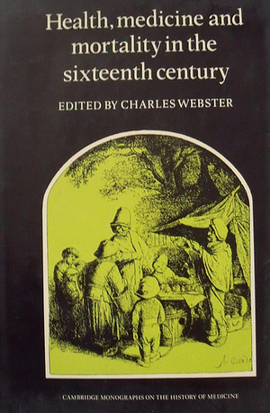 Health, Medicine and Mortality in the 16th Century by Charles Webster