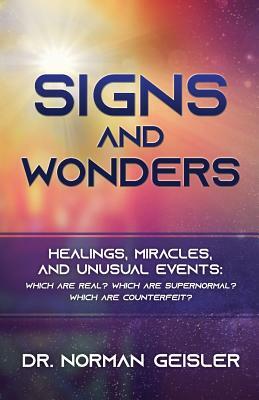 Signs and Wonders: Healings, Miracles, and Unusual Events by Norman L. Geisler