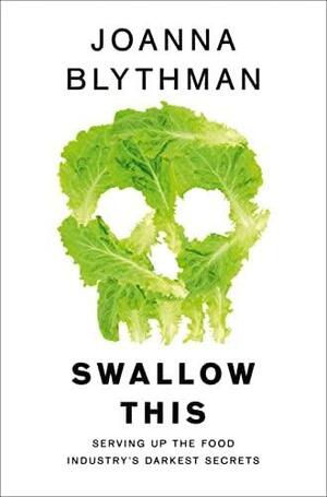 Swallow This: Serving Up the Food Industry's Darkest Secrets by Joanna Blythman