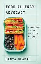 Food Allergy Advocacy: Parenting and the Politics of Care by Danya Glabau