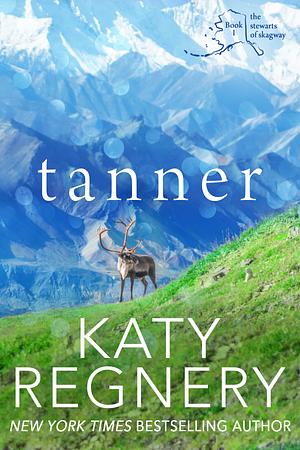 Tanner: The Stewarts of Skagway #1 by Katy Regnery