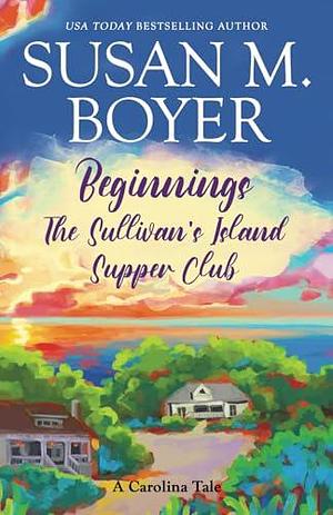 Beginnings - The Sullivan's Island Supper Club: A Carolina Tale by Susan M. Boyer, Susan M. Boyer