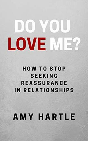 Do You Love Me? How to Stop Seeking Reassurance in Relationships by Amy Hartle