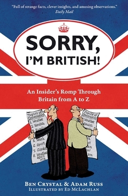 Sorry, I'm British!: An Insider's Romp Through Britain from A to Z by Ben Crystal, Ed McLachlan, Adam Russ